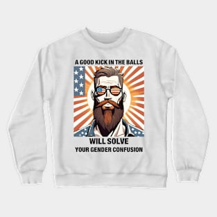 A Good Kick In The Balls Will Solve Your Gender Confusion Crewneck Sweatshirt